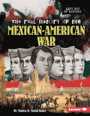 The Real History of the Mexican-American War by Morall-Baker, Monica B.
