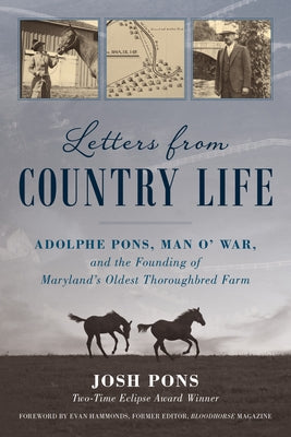 Letters from Country Life: Adolphe Pons, Man O' War, and the Founding of Maryland's Oldest Thoroughbred Farm by Pons, Josh