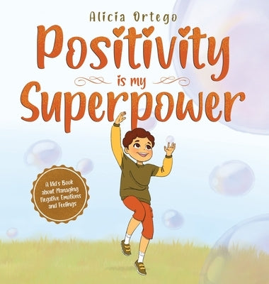 Positivity is my Superpower: A Kid's Book about Managing Negative Emotions and Feelings by Ortego, Alicia