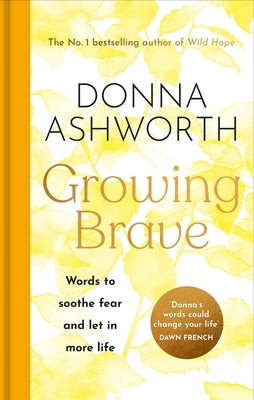 Growing Brave: Words to Soothe Fear and Let in More Life by Ashworth, Donna