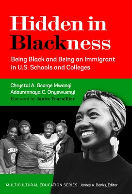Hidden in Blackness: Being Black and Being an Immigrant in U.S. Schools and Colleges by Mwangi, Chrystal A. George