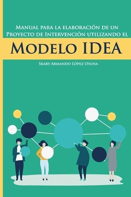 Manual para la elaboración de un proyecto de intervención utilizando el Modelo IDEA by L&#195;&#179;pez Osuna, Skary Armando