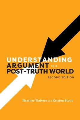 Understanding Argument in a Post-Truth World by Walters, Heather