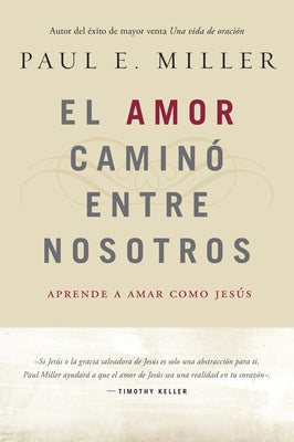 El Amor Caminó Entre Nosotros: Aprende a Amar Como Jesús by Miller, Paul E.