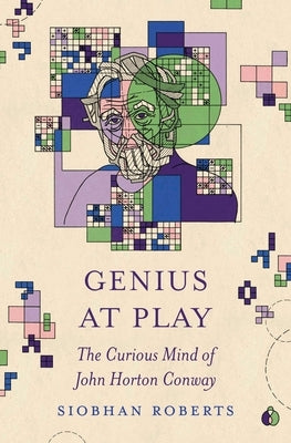 Genius at Play: The Curious Mind of John Horton Conway by Roberts, Siobhan