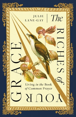 The Riches of Your Grace: Living in the Book of Common Prayer by Lane-Gay, Julie