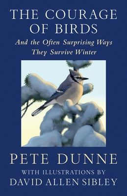 The Courage of Birds: And the Often Surprising Ways They Survive Winter by Dunne, Pete