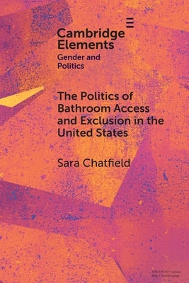 The Politics of Bathroom Access and Exclusion in the United States by Chatfield, Sara