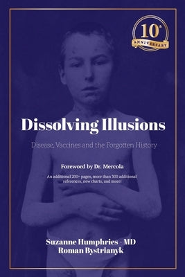 Dissolving Illusions: Disease, Vaccines, and the Forgotten History 10th Anniversary Edition by Humphries, Suzanne