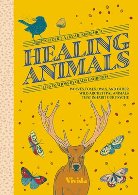 Healing Animals: Wolves, Foxes, Owls, and Other Wild Archetypal Animals That Inhabit Our Psyche by Kikosmica, Federica Zizzari