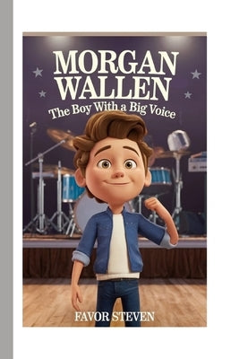 Morgan Wallen: The Boy With A Big Voice (A Biography Book For Kids) by Steven, Favor