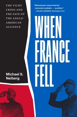 When France Fell: The Vichy Crisis and the Fate of the Anglo-American Alliance by Neiberg, Michael S.