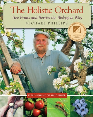The Holistic Orchard: Tree Fruits and Berries the Biological Way by Phillips, Michael