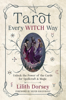 Tarot Every Witch Way: Unlock the Power of the Cards for Spellcraft & Magic by Dorsey, Lilith