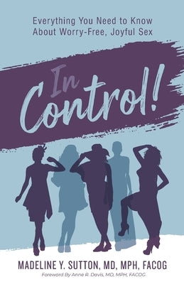 In Control!: Everything You Need to Know About Worry-Free, Joyful Sex by Sutton, Madeline Y.