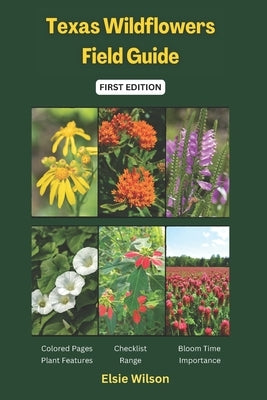 Texas Wildflowers Field Guide: Identifying Native and Invasive Flower Species by Wilson, Elsie