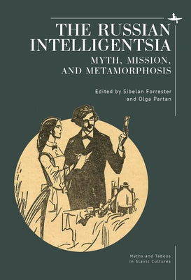 The Russian Intelligentsia: Myth, Mission, and Metamorphosis by Forrester, Sibelan