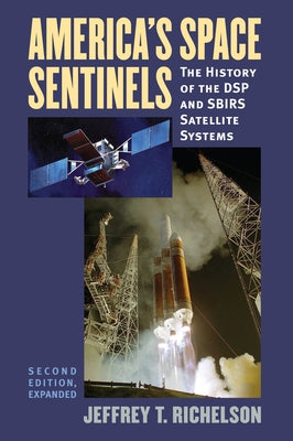America's Space Sentinels: The History of the DSP and SBIRS Satellite Systems by Richelson, Jeffrey T.