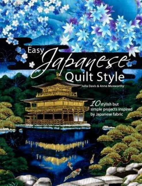 Easy Japanese Quilt Style: 10 Stylish But Simple Projects Inspired by Japanese Fabric by Davis, Julia