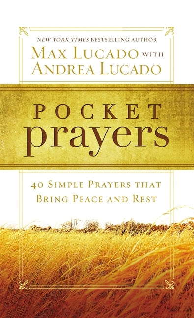 Pocket Prayers: 40 Simple Prayers That Bring Peace and Rest by Lucado, Max