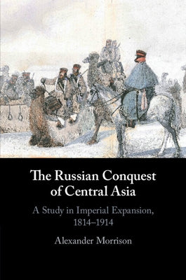 The Russian Conquest of Central Asia by Morrison, Alexander