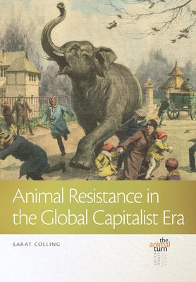 Animal Resistance in the Global Capitalist Era by Colling, Sarat