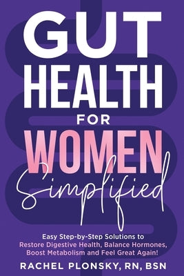 Gut Health for Women Simplified: Easy Step-by-Step Solutions to Restore Digestive Health, Balance Hormones, Boost Metabolism and Feel Great Again! by Plonsky