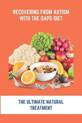 Recovering From Autism With The GAPS Diet: The Ultimate Natural Treatment: Adhd Diet The Cure Is Nutrition Not Drugs by Nevarez, Ty