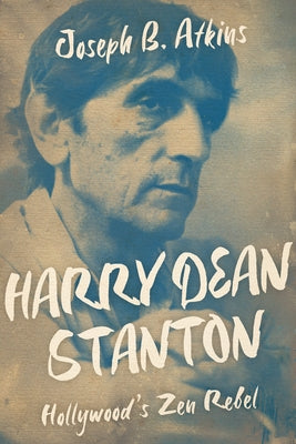 Harry Dean Stanton: Hollywood's Zen Rebel by Atkins, Joseph B.