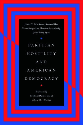 Partisan Hostility and American Democracy: Explaining Political Divisions and When They Matter by Druckman, James N.