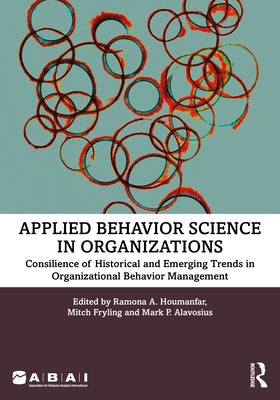 Applied Behavior Science in Organizations: Consilience of Historical and Emerging Trends in Organizational Behavior Management by Houmanfar, Ramona A.