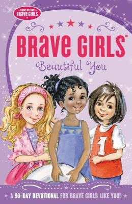 Brave Girls: Beautiful You: A 90-Day Devotional by Gerelds, Jennifer