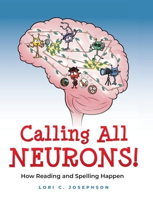 Calling All Neurons!: How Reading and Spelling Happen by Josephson, Lori C.