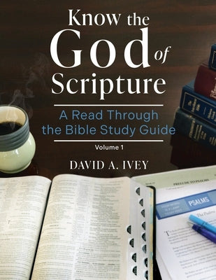 Know the God of Scripture: A Read Through the Bible Study Guide by Ivey, David A.