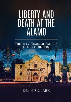 Liberty And Death At The Alamo by Clark, Dennis