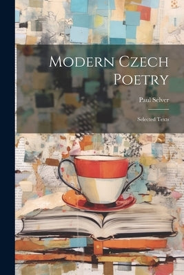 Modern Czech Poetry: Selected Texts by 1888-, Selver Paul