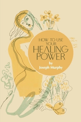 How to Use Your Healing Power by Murphy, Joseph