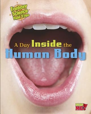 A Day Inside the Human Body: Fantasy Science Field Trips by Throp, Claire