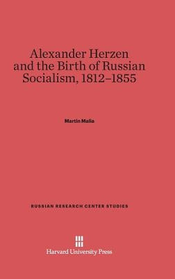 Alexander Herzen and the Birth of Russian Socialism, 1812-1855 by Malia, Martin