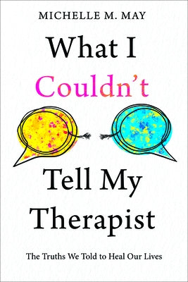 What I Couldn't Tell My Therapist: The Truths We Told to Heal Our Lives by May, Michelle M.