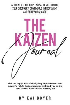 The Kaizen Journal: A Journey through Personal Development, Self Discovery, Continuous Improvement & Behavior Change by Boyer, Kai