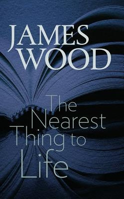 The Nearest Thing to Life by Wood, James