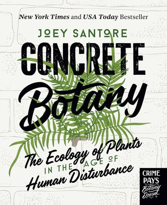 Concrete Botany: The Ecology of Plants in the Age of Human Disturbance by Santore, Joey