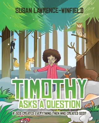 Timothy Asks a Question: If God Created Everything Then Who Created God? by Lawrence-Winfield, Susan
