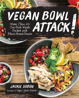 Vegan Bowl Attack!: More Than 100 One-Dish Meals Packed with Plant-Based Power by Sobon, Jackie