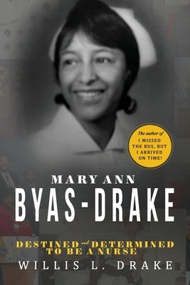 Mary Ann Byas-Drake: Destined and Determined To Be A Nurse by Drake, Willis L.