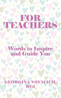 For Teachers: Words to Inspire and Guide You by Novacich, Bed Georgina