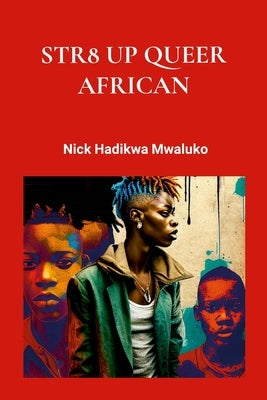 Str8 Up Queer African by Mwaluko, Nick Hadikwa