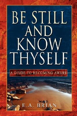 Be Still and Know Thyself by Brian, E. A.