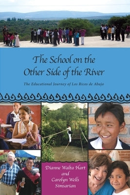 The School on the Other Side of the River: The Educational Journey of Los Ricos de Abajo by Walta Hart, Dianne